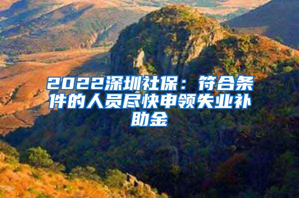 2022深圳社保：符合条件的人员尽快申领失业补助金