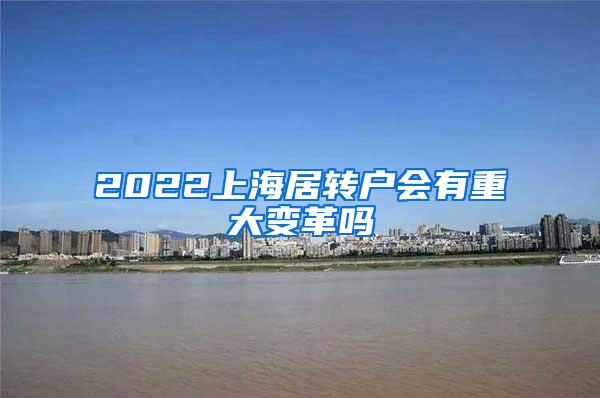 2022上海居转户会有重大变革吗