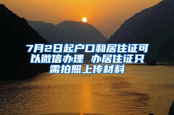 7月2日起户口和居住证可以微信办理 办居住证只需拍照上传材料