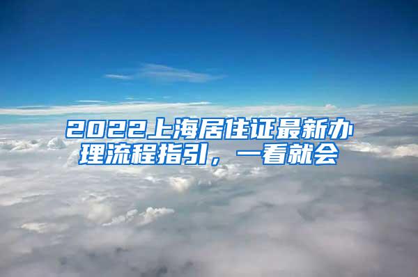 2022上海居住证最新办理流程指引，一看就会