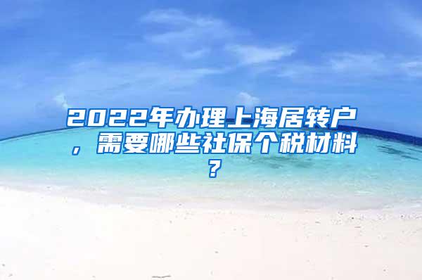 2022年办理上海居转户，需要哪些社保个税材料？