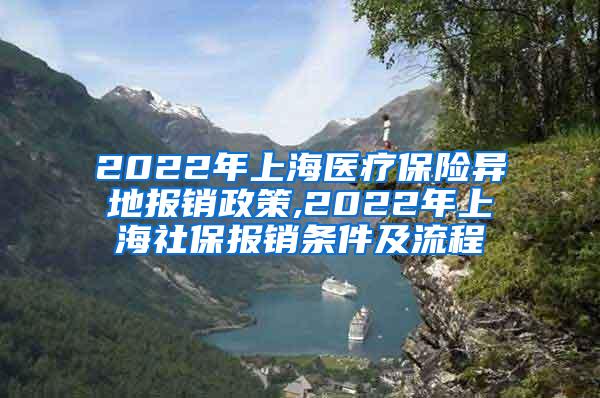 2022年上海医疗保险异地报销政策,2022年上海社保报销条件及流程