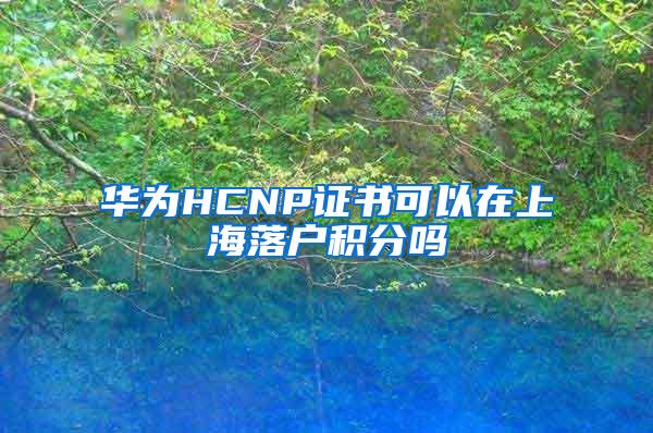 华为HCNP证书可以在上海落户积分吗