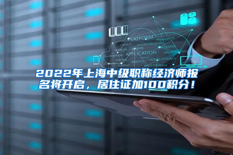 2022年上海中级职称经济师报名将开启，居住证加100积分！
