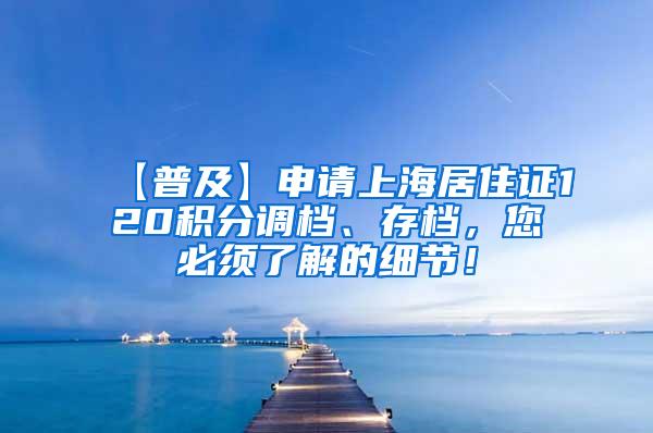 【普及】申请上海居住证120积分调档、存档，您必须了解的细节！