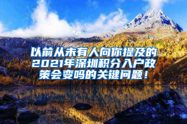 以前从未有人向你提及的2021年深圳积分入户政策会变吗的关键问题！