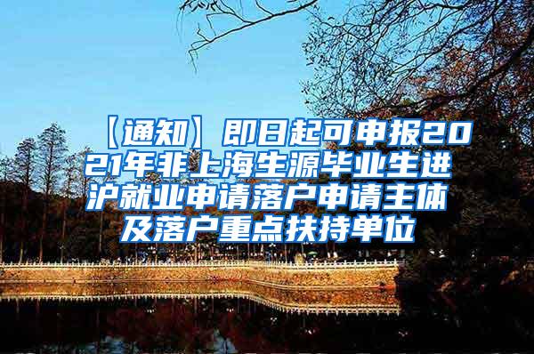 【通知】即日起可申报2021年非上海生源毕业生进沪就业申请落户申请主体及落户重点扶持单位