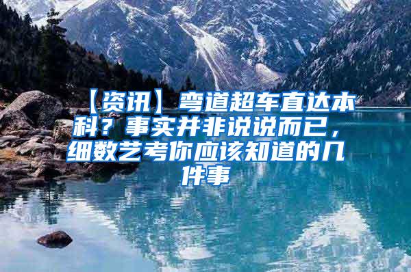 【资讯】弯道超车直达本科？事实并非说说而已，细数艺考你应该知道的几件事