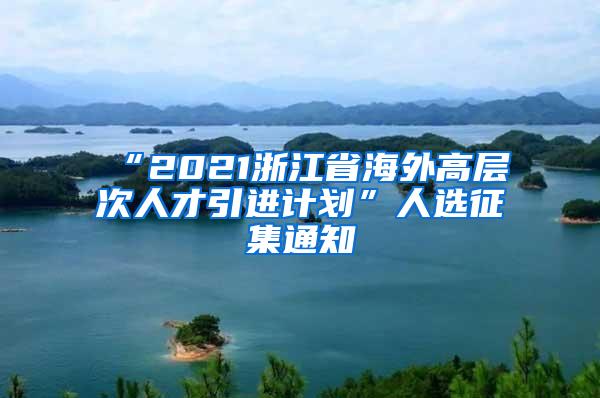 “2021浙江省海外高层次人才引进计划”人选征集通知