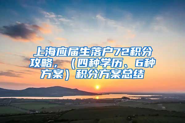 上海应届生落户72积分攻略，（四种学历、6种方案）积分方案总结