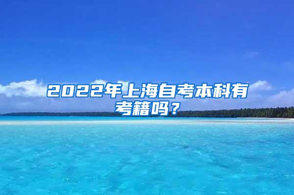 2022年上海自考本科有考籍吗？