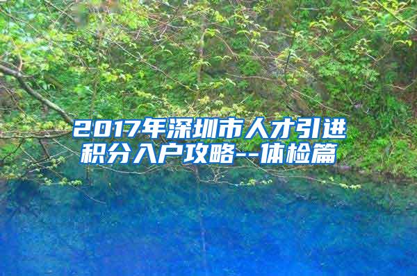 2017年深圳市人才引进积分入户攻略--体检篇