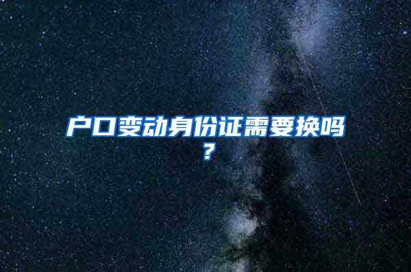 户口变动身份证需要换吗？