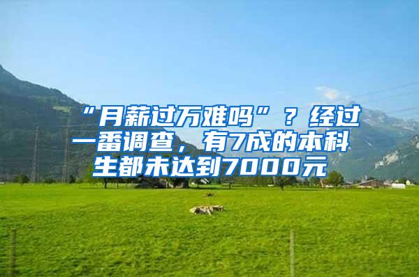 “月薪过万难吗”？经过一番调查，有7成的本科生都未达到7000元