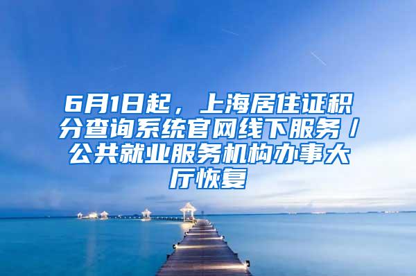 6月1日起，上海居住证积分查询系统官网线下服务／公共就业服务机构办事大厅恢复