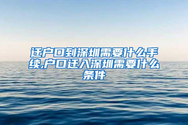 迁户口到深圳需要什么手续,户口迁入深圳需要什么条件