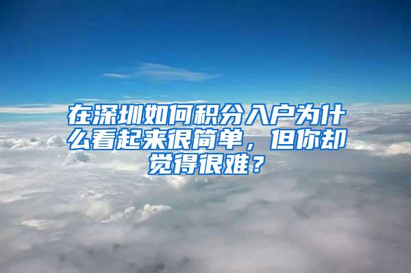 在深圳如何积分入户为什么看起来很简单，但你却觉得很难？