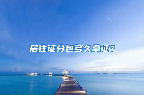 居住证分包多久拿证？