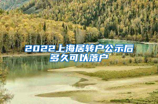 2022上海居转户公示后多久可以落户