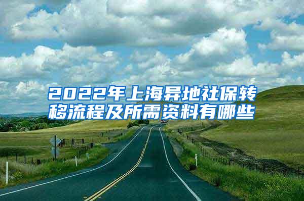 2022年上海异地社保转移流程及所需资料有哪些
