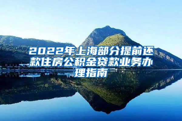 2022年上海部分提前还款住房公积金贷款业务办理指南