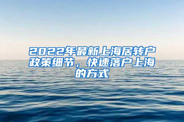 2022年最新上海居转户政策细节，快速落户上海的方式