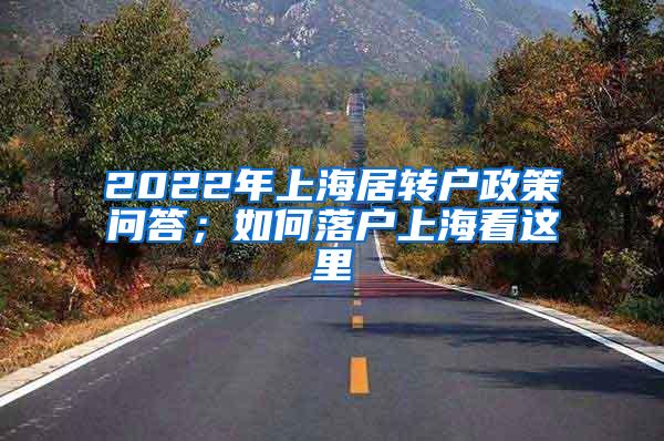 2022年上海居转户政策问答；如何落户上海看这里