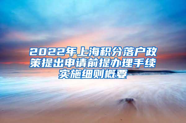 2022年上海积分落户政策提出申请前提办理手续实施细则概要