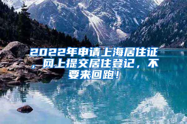 2022年申请上海居住证，网上提交居住登记，不要来回跑！