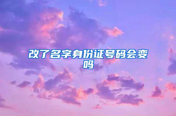 改了名字身份证号码会变吗