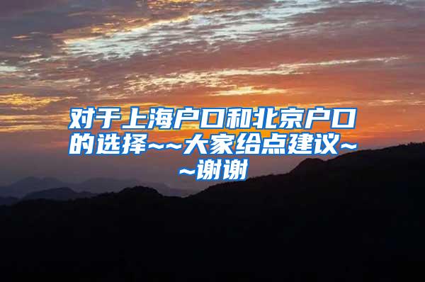 对于上海户口和北京户口的选择~~大家给点建议~~谢谢