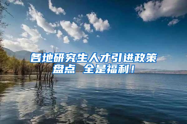 各地研究生人才引进政策盘点 全是福利！