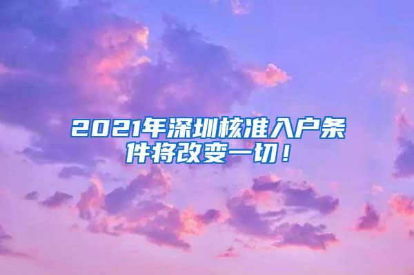 2021年深圳核准入户条件将改变一切！
