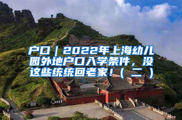 户口｜2022年上海幼儿园外地户口入学条件，没这些统统回老家！( 二 )