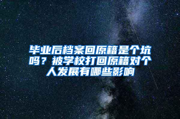 毕业后档案回原籍是个坑吗？被学校打回原籍对个人发展有哪些影响