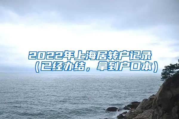 2022年上海居转户记录（已经办结，拿到户口本）