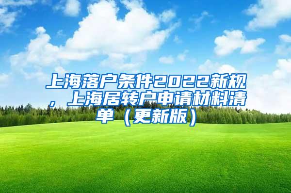 上海落户条件2022新规，上海居转户申请材料清单（更新版）