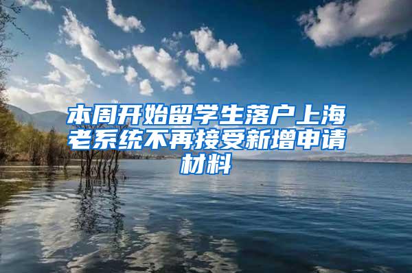 本周开始留学生落户上海老系统不再接受新增申请材料