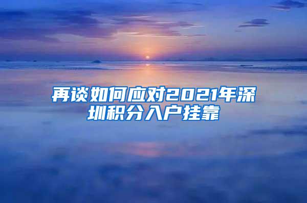 再谈如何应对2021年深圳积分入户挂靠