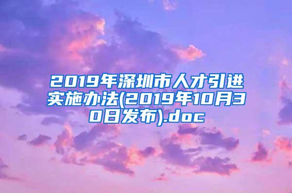 2019年深圳市人才引进实施办法(2019年10月30日发布).doc