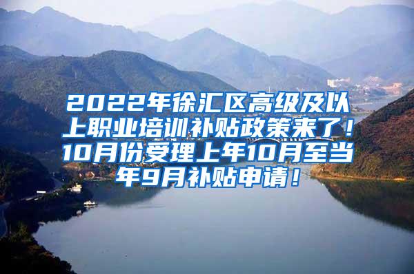 2022年徐汇区高级及以上职业培训补贴政策来了！10月份受理上年10月至当年9月补贴申请！