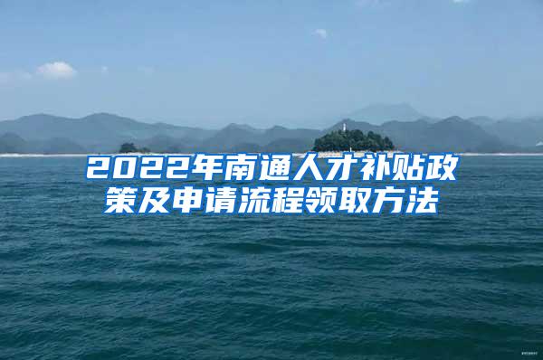 2022年南通人才补贴政策及申请流程领取方法