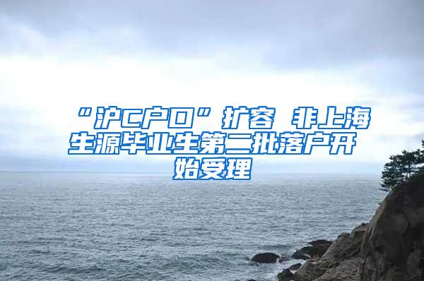 “沪C户口”扩容 非上海生源毕业生第二批落户开始受理