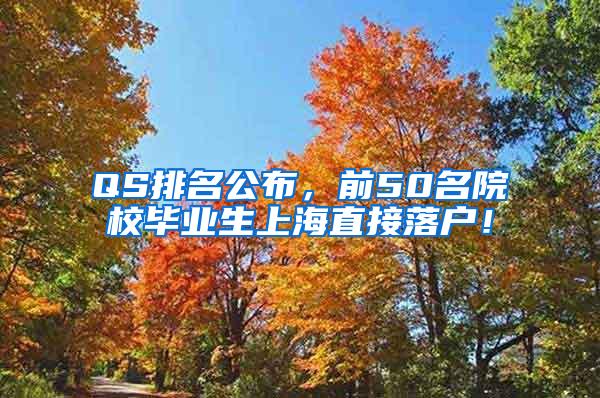 QS排名公布，前50名院校毕业生上海直接落户！