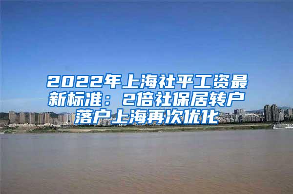 2022年上海社平工资最新标准：2倍社保居转户落户上海再次优化