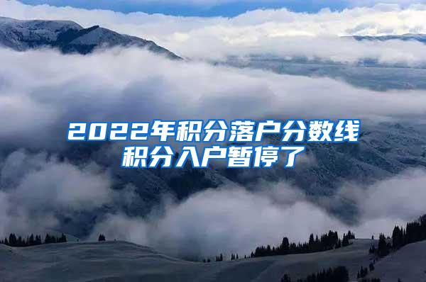 2022年积分落户分数线积分入户暂停了