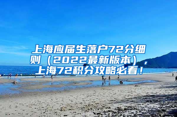 上海应届生落户72分细则（2022最新版本），上海72积分攻略必看！
