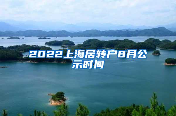 2022上海居转户8月公示时间