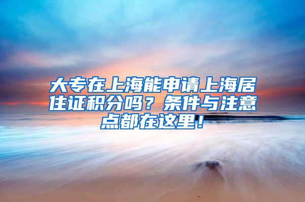 大专在上海能申请上海居住证积分吗？条件与注意点都在这里！