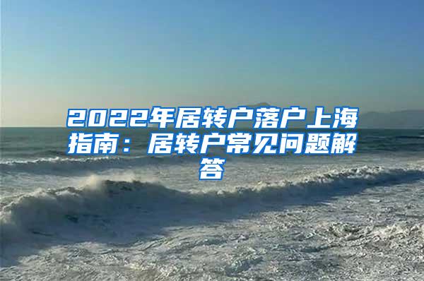 2022年居转户落户上海指南：居转户常见问题解答